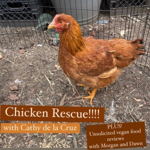 Episode #280-CHICKEN RESCUE! with Cathy de la Cruz.  Plus Unsolicited Vegan Food Reviews, pod drama, NEW GLASSES and more.