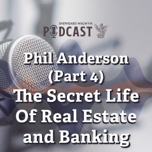 Phil Anderson (Part 4) - The Secret Life of Real Estate and Banking