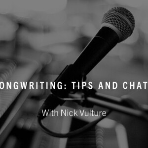 Songwriting: Tips and Chats with Nick Vulture (Ep 1)
