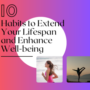 10 Habits to Extend Your Lifespan and Enhance Well-being