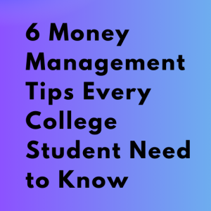 6 Money Management Tips Every College Student Need to Know