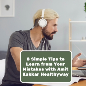 8 Simple Tips to Learn from Your Mistakes with Amit Kakkar Healthyway