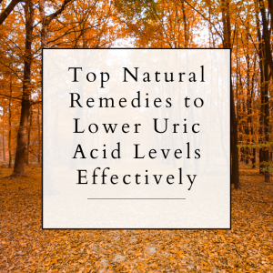 Top Natural Remedies to Lower Uric Acid Levels Effectively