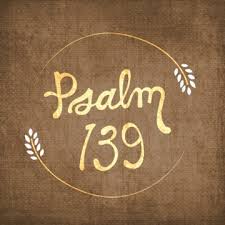 Psalm 139 To the chief Musician, A Psalm of David