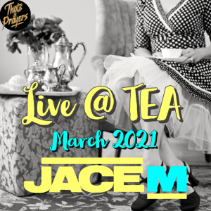 Jace M - Podcast - March 2021 - Live at Tea