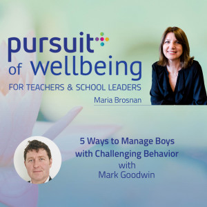 5 Ways to Manage Boys with Challenging Behaviour with Mark Goodwin