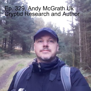 Ep. 329, Andy McGrath Uk Cryptid Research and Author