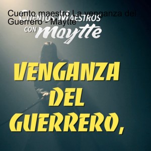 Cuento maestro La venganza del Guerrero - Maytte