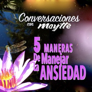 5 Maneras para Manejar la Ansiedad por Maytte5