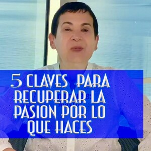 Cinco Claves para Recuperar la Pasión por lo que Haces