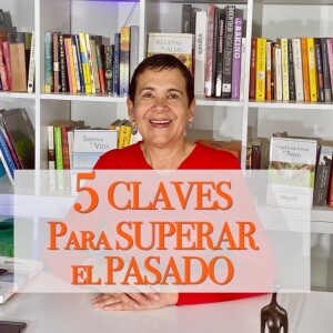 Cinco Claves para Superar el Pasado