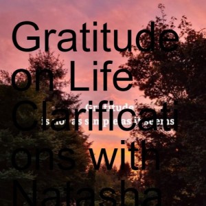 Gratitude on Life Clarifications with Natasha