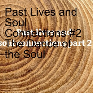 Past Lives and Soul Connections #2 The Dance of the Soul