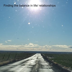 Finding the balance in life/ relationships