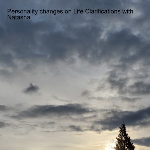 Personality changes on Life Clarifications with Natasha