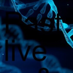 Past lives  & family DNA