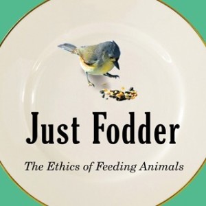Josh Milburn on Just Fodder: The Ethics of Feeding Animals Part 2