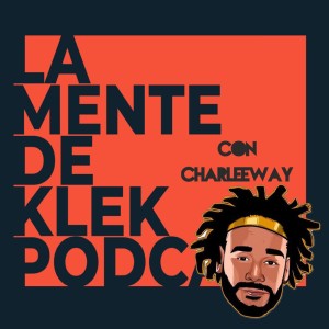 La Mente de KLEK Podcast EP 9 con Charleeway