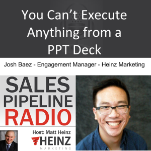 You Can’t Execute Anything From a PPT Deck  – Josh Baez and Matt Heinz Podcast