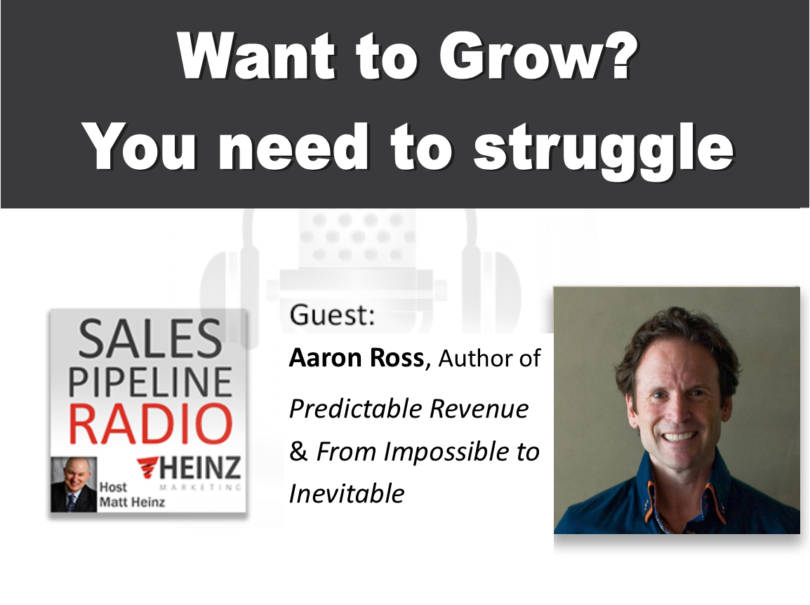 Want to grow?  You can't create something great without the struggle (Aaron Ross)