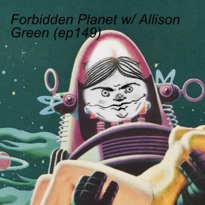 Forbidden Planet w/ Allison Green (ep149)