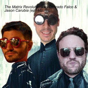 The Matrix Revolutions w/ Conrado Falco & Jason Carubia (ep146)