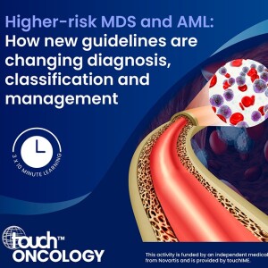 Higher-risk MDS and AML: How new guidelines are changing diagnosis, classification and management