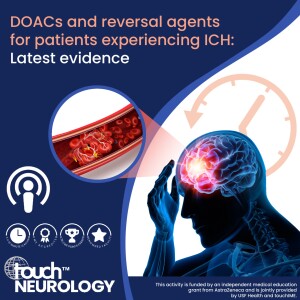 DOACs and reversal agents for patients experiencing ICH: Latest evidence - touchNEUROLOGY