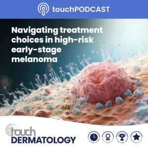 Navigating treatment choices in high-risk early-stage melanoma - touchDERMATOLOGY