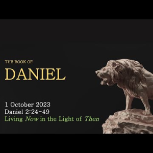 Living Now in the Light of Then (Daniel 2:24-49) ~ Pastor Brent Dunbar
