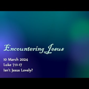 Isn't Jesus Lovely? (Luke 7:11-17) ~ Pastor Brent Dunbar