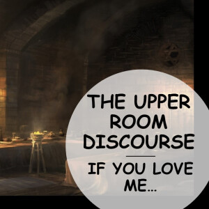 The Upper Room Discourse: If You Love Me (John 14:15-24) ~ Martin Labonté