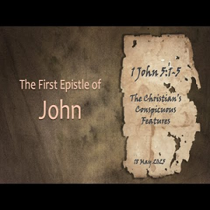 The Christian's Conspicuous Features (1 John 5:1-5) ~ Pastor Brent Dunbar