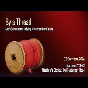 Matthew's Glorious Old Testament Flood (Matthew 2:13-23) ~ Pastor Brent Dunbar