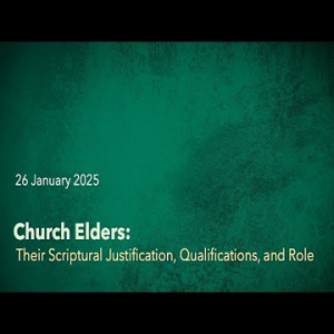 Church Elders: Their Scriptural Justification, Qualifications, and Role ~ Pastor Brent Dunbar