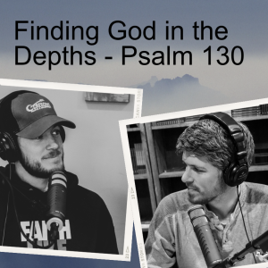 Finding God in the Depths - Psalm 130