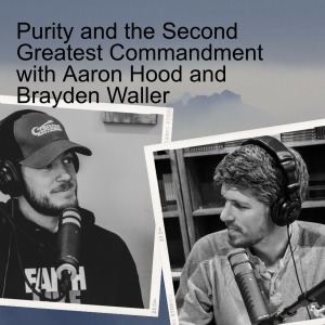 Purity and the Second Greatest Commandment with Aaron Hood and Brayden Waller