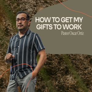 How to Get My Gifts to Work | Pastor Oscar Ortiz