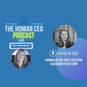 #IWD Bonus episode: The Human CEO with Hannah Allen, Chief Executive of Blackburn Youth Zone