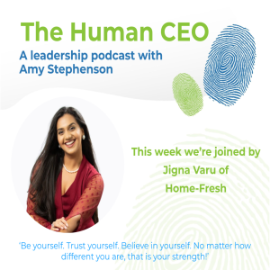 The Human CEO Podcast with Jigna Varu, Chief Executive Officer at Home-Fresh