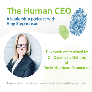 The Human CEO Podcast with Dr. Charmaine Griffiths, CEO of British Heart Foundation