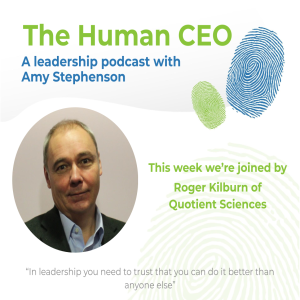The Human CEO Podcast with Roger Kilburn, Senior VP & Head of Candidate Development at Quotient Sciences
