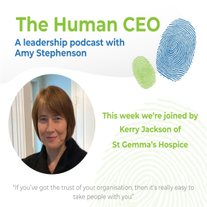 The Human CEO Podcast with Kerry Jackson, CEO of St Gemma’s Hospice