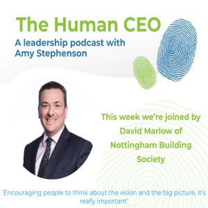 The Human CEO Podcast with David Marlow, CEO and Board Director at Nottingham Building Society
