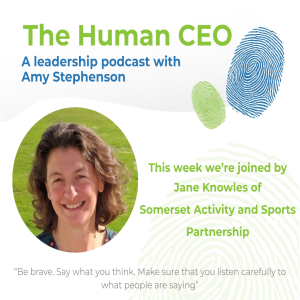 The Human CEO Podcast with Jane Knowles, CEO of Somerset Activity and Sports Partnership