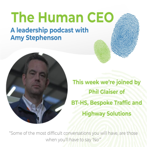 The Human CEO Podcast with Phil Glaiser, Managing Director of BT-HS, Bespoke Traffic and Highway Solutions