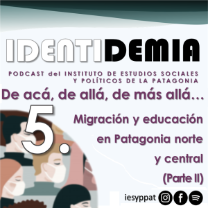 Identidemia 5. De acá, de allá, de más allá… migración y educación en Patagonia norte y central (Parte II)
