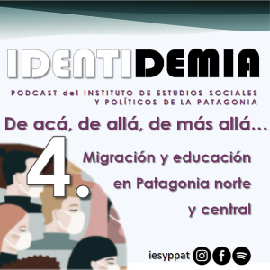 Identidemia 4. De acá, de allá, de más allá… migración y educación en Patagonia norte y central  (Parte I)