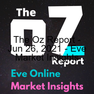 The Oz Report - Jun 26, 2021 - Eve Market Insights