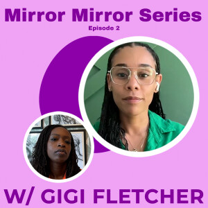 Black & EMPOWERED | Mirror Mirror Ep. 2: From Admin to Alignment w/ Gretchen “Gigi” Fletcher